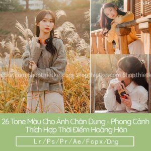 26 Tone Màu Cho Ảnh Chân Dung - Phong Cảnh Thích Hợp Thời Điểm Hoàng Hôn (LR/XMP/DNG/CUBE)